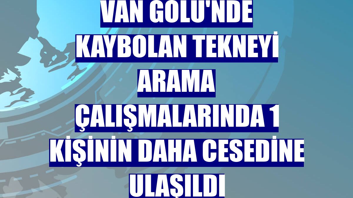 Van Gölü'nde kaybolan tekneyi arama çalışmalarında 1 kişinin daha cesedine ulaşıldı