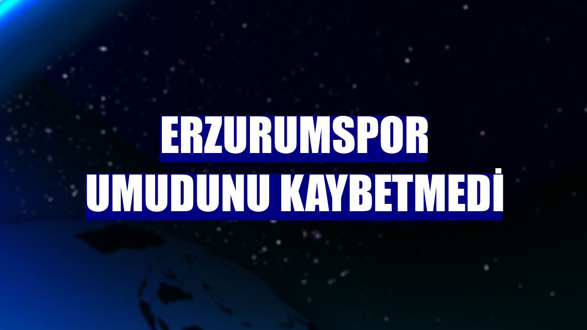 Erzurumspor umudunu kaybetmedi