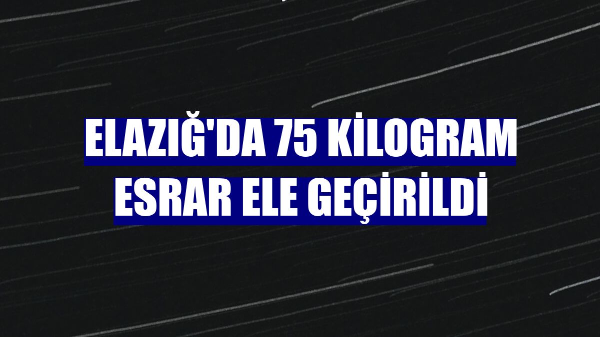 Elazığ'da 75 kilogram esrar ele geçirildi