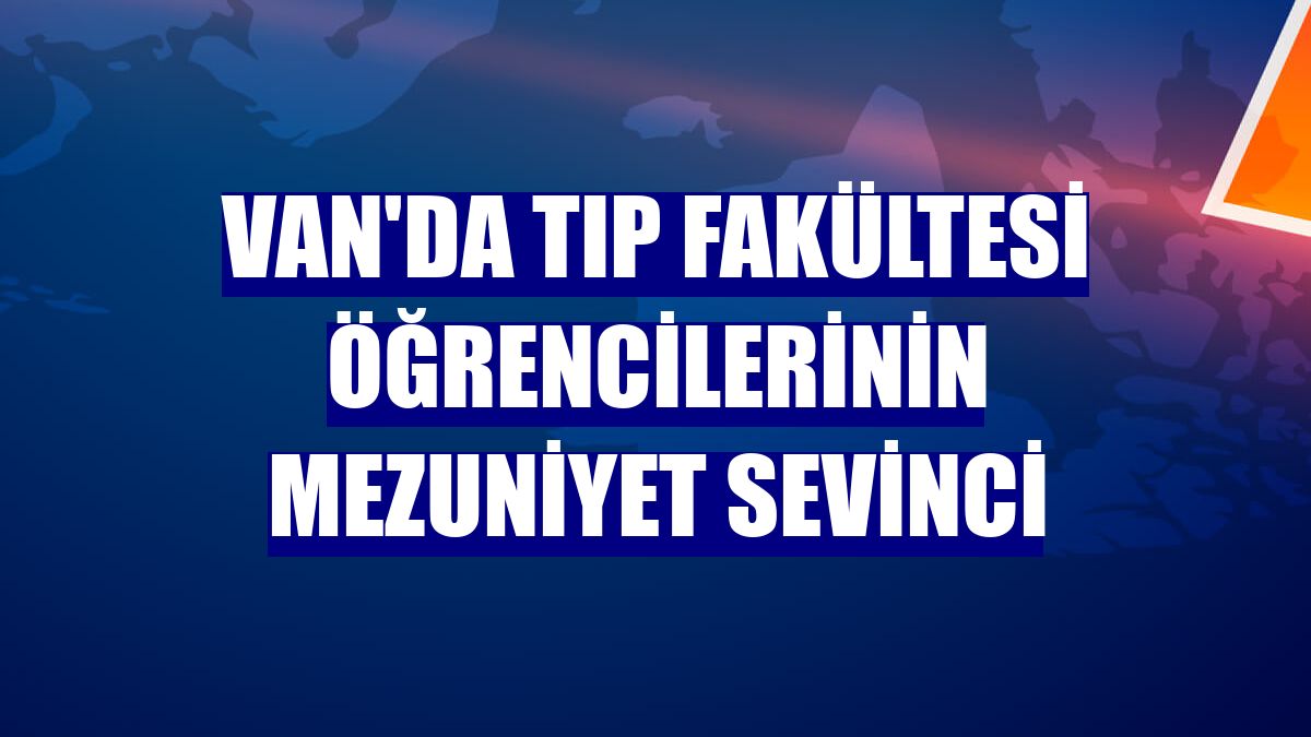 Van'da Tıp Fakültesi öğrencilerinin mezuniyet sevinci