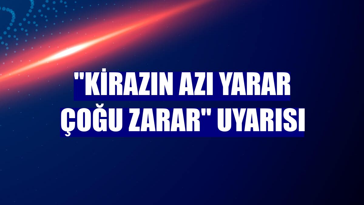 "Kirazın azı yarar çoğu zarar" uyarısı