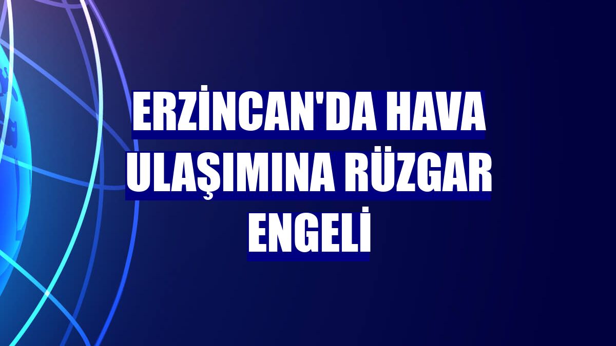 Erzincan'da hava ulaşımına rüzgar engeli