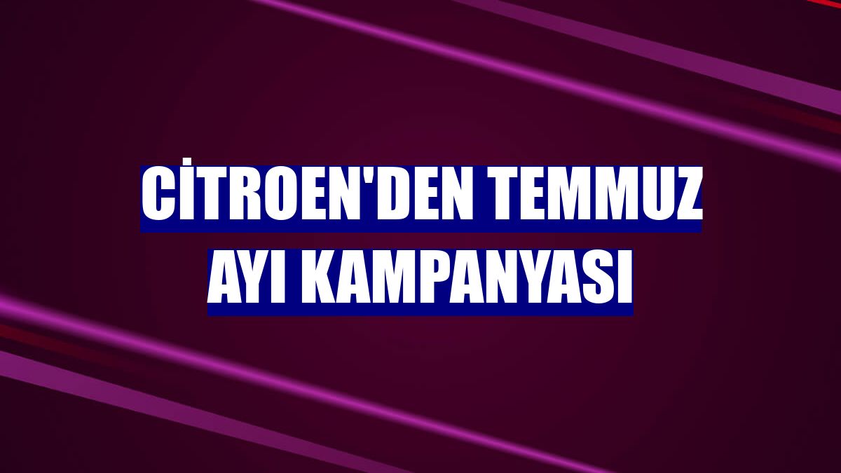 Citroen'den temmuz ayı kampanyası