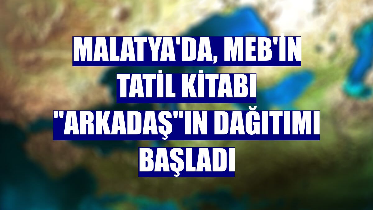 Malatya'da, MEB'in tatil kitabı "Arkadaş"ın dağıtımı başladı