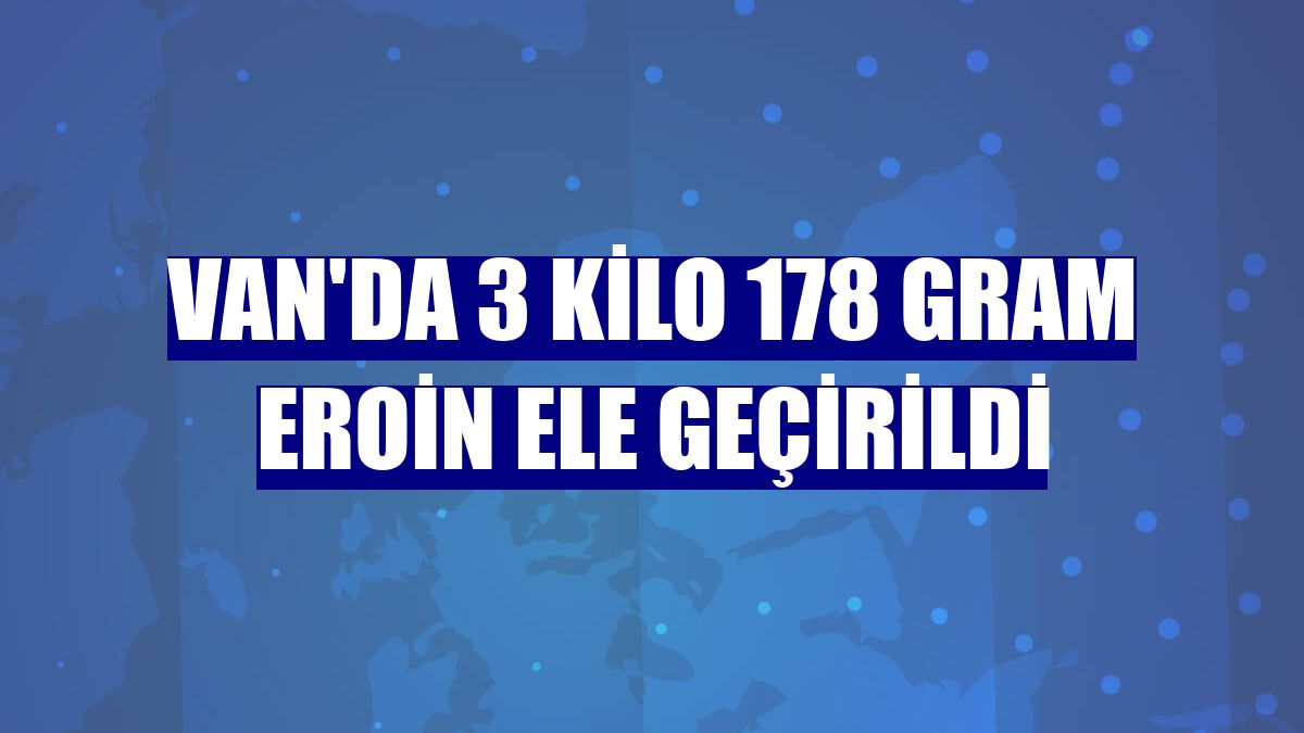Van'da 3 kilo 178 gram eroin ele geçirildi