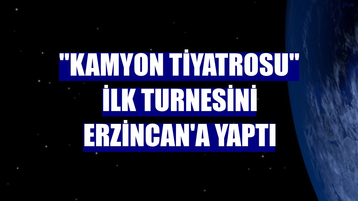 "Kamyon Tiyatrosu" ilk turnesini Erzincan'a yaptı