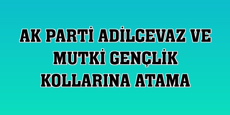 AK Parti Adilcevaz ve Mutki Gençlik Kollarına atama