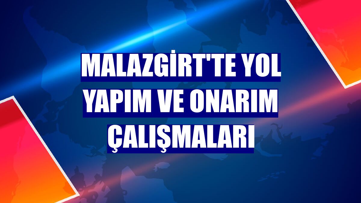 Malazgirt'te yol yapım ve onarım çalışmaları