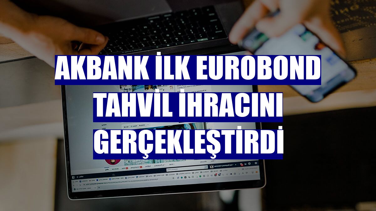 Akbank ilk eurobond tahvil ihracını gerçekleştirdi