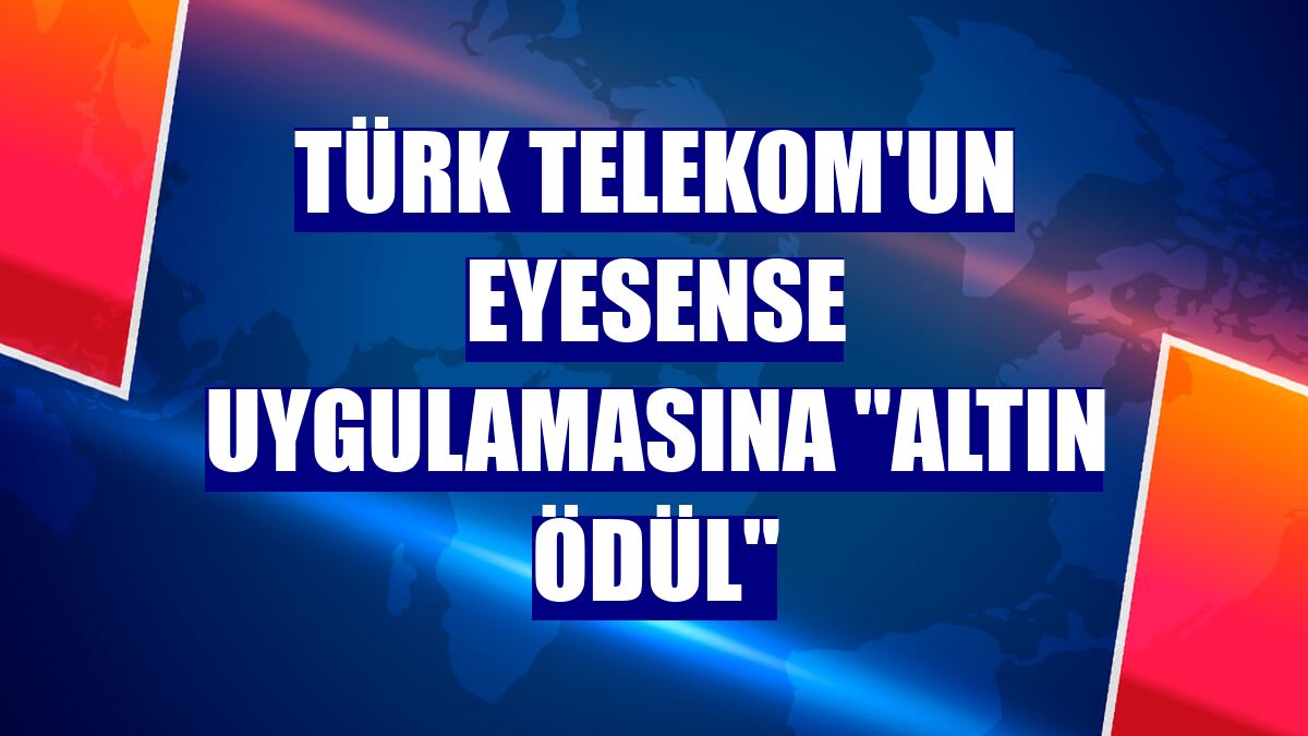 Türk Telekom'un EyeSense uygulamasına "Altın Ödül"