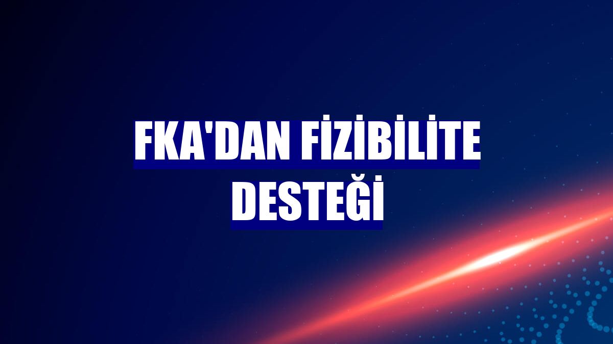 FKA'dan fizibilite desteği