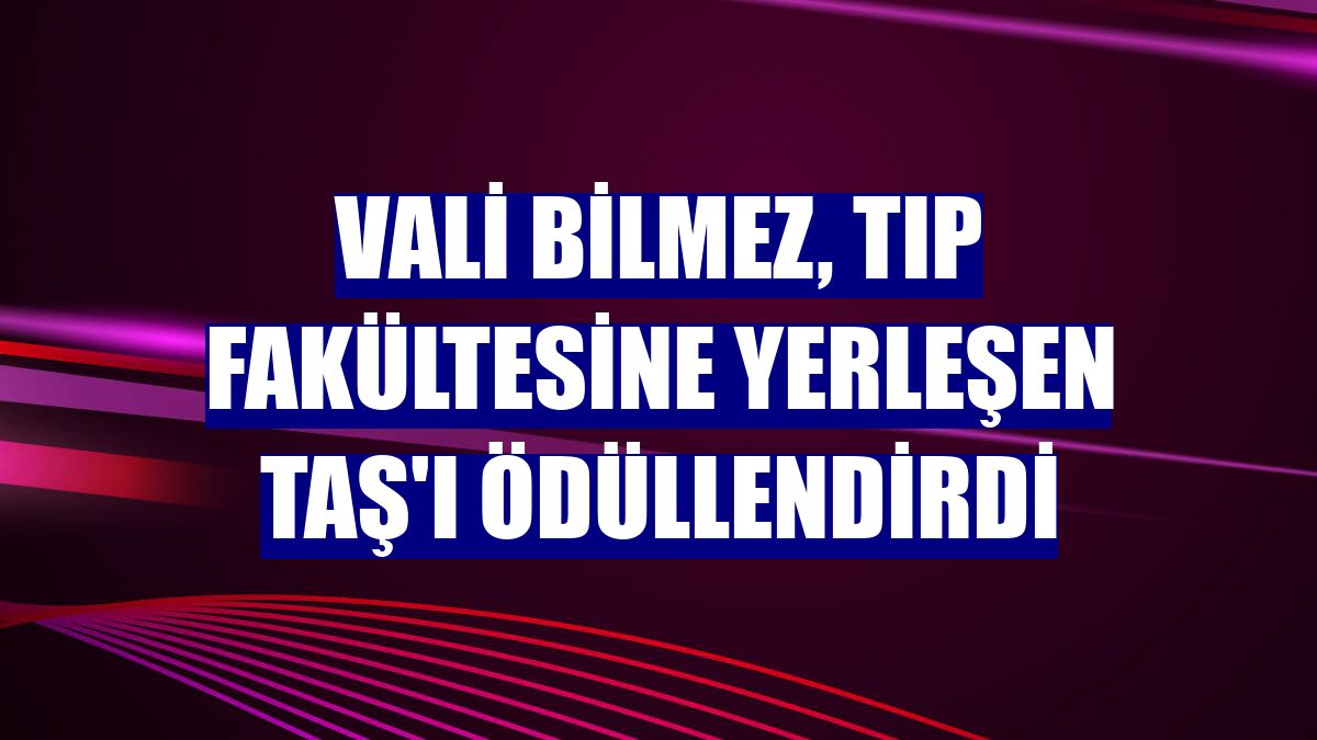 Vali Bilmez, tıp fakültesine yerleşen Taş'ı ödüllendirdi