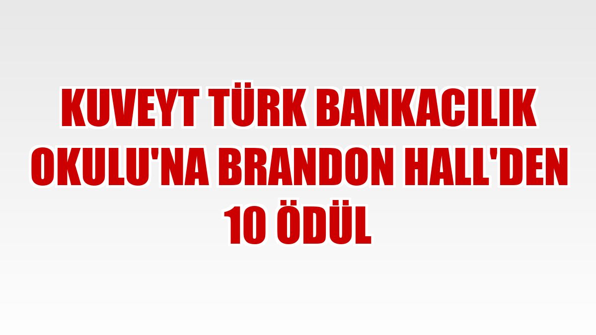 Kuveyt Türk Bankacılık Okulu'na Brandon Hall'den 10 ödül