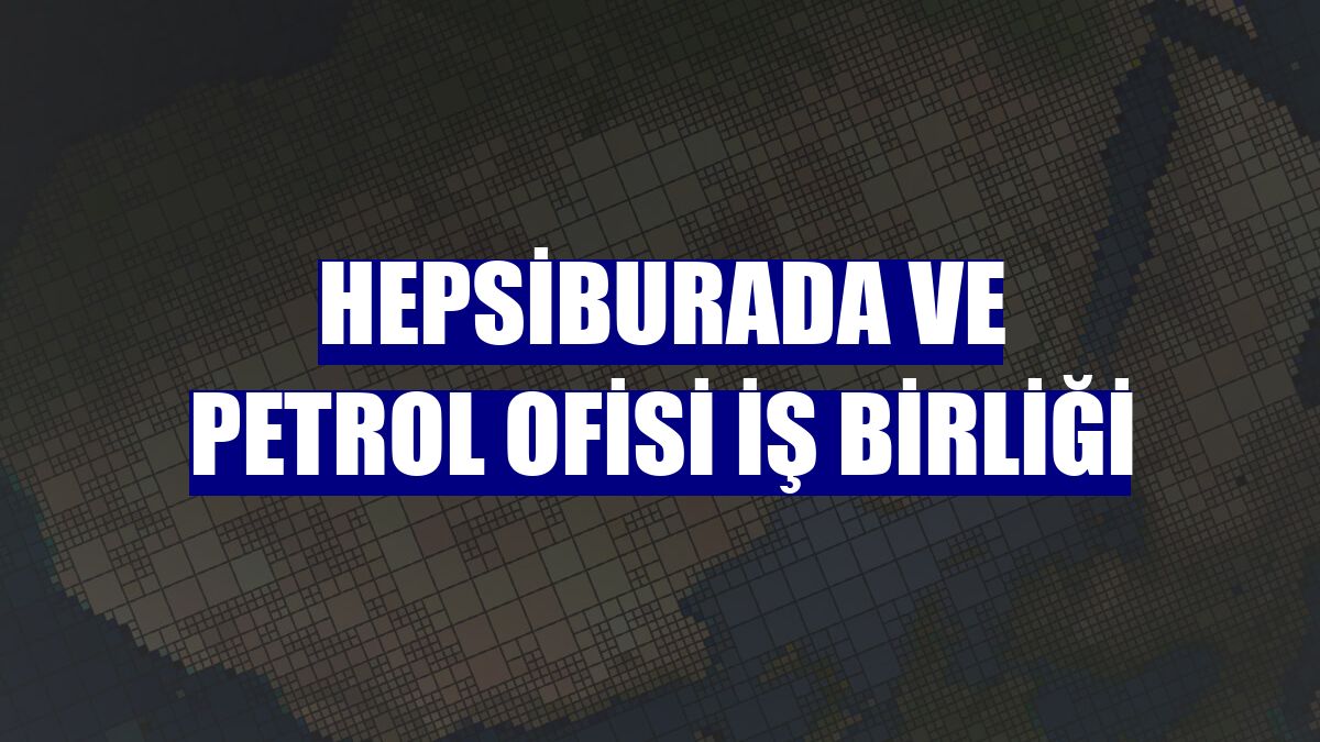 Hepsiburada ve Petrol Ofisi iş birliği