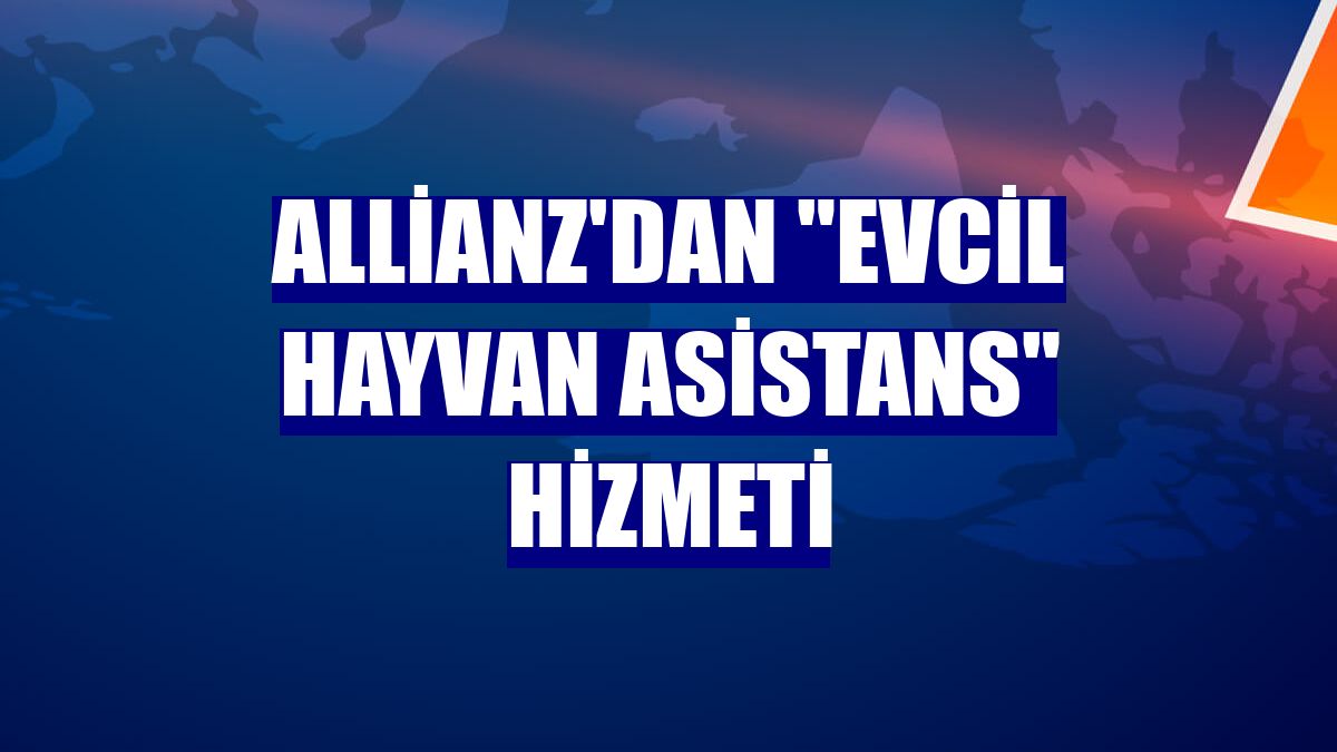 Allianz'dan "Evcil Hayvan Asistans" hizmeti