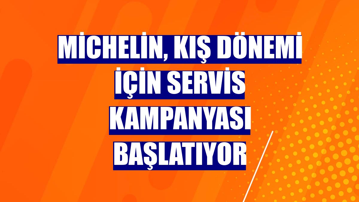 Michelin, kış dönemi için servis kampanyası başlatıyor