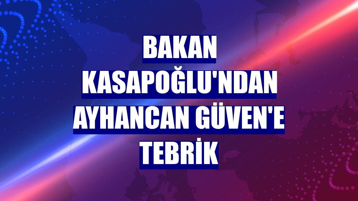 Bakan Kasapoğlu'ndan Ayhancan Güven'e tebrik