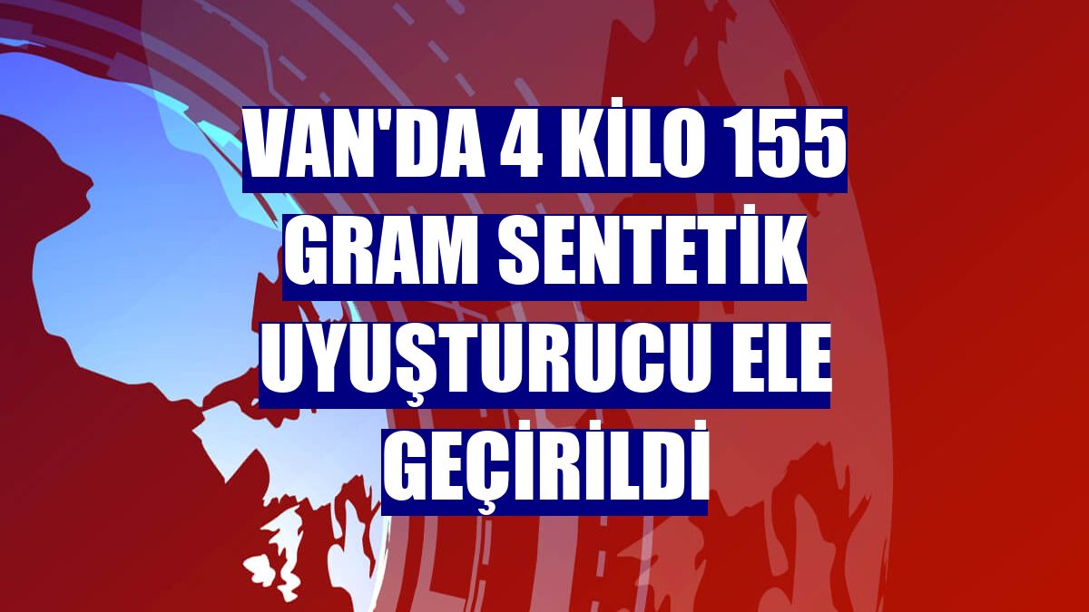 Van'da 4 kilo 155 gram sentetik uyuşturucu ele geçirildi