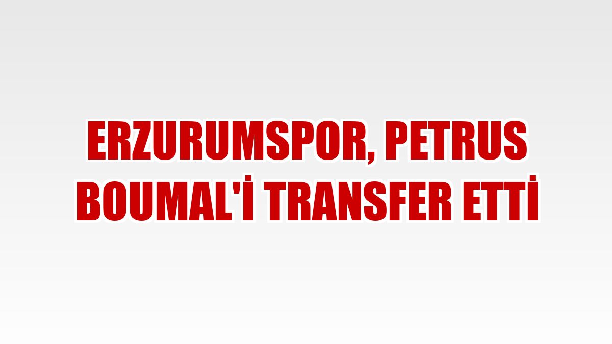 Erzurumspor, Petrus Boumal'i transfer etti