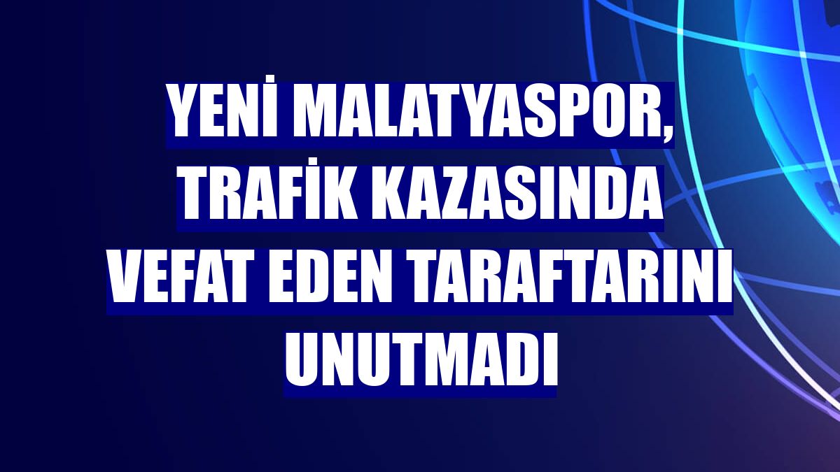 Yeni Malatyaspor, trafik kazasında vefat eden taraftarını unutmadı