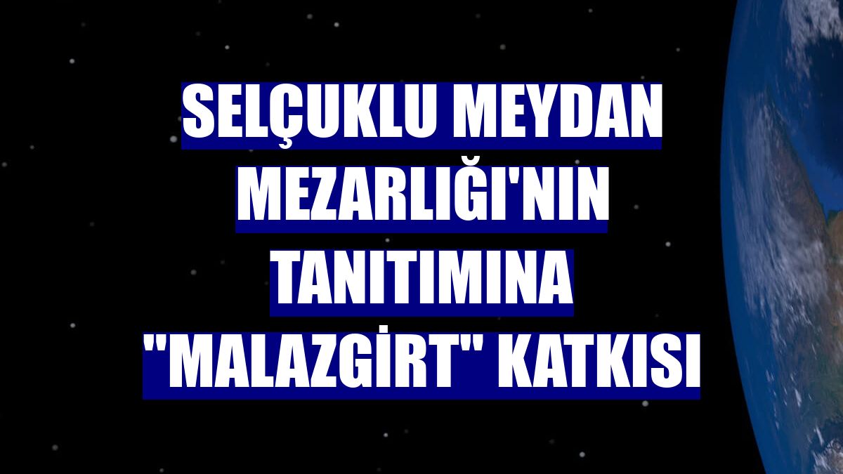 Selçuklu Meydan Mezarlığı'nın tanıtımına "Malazgirt" katkısı