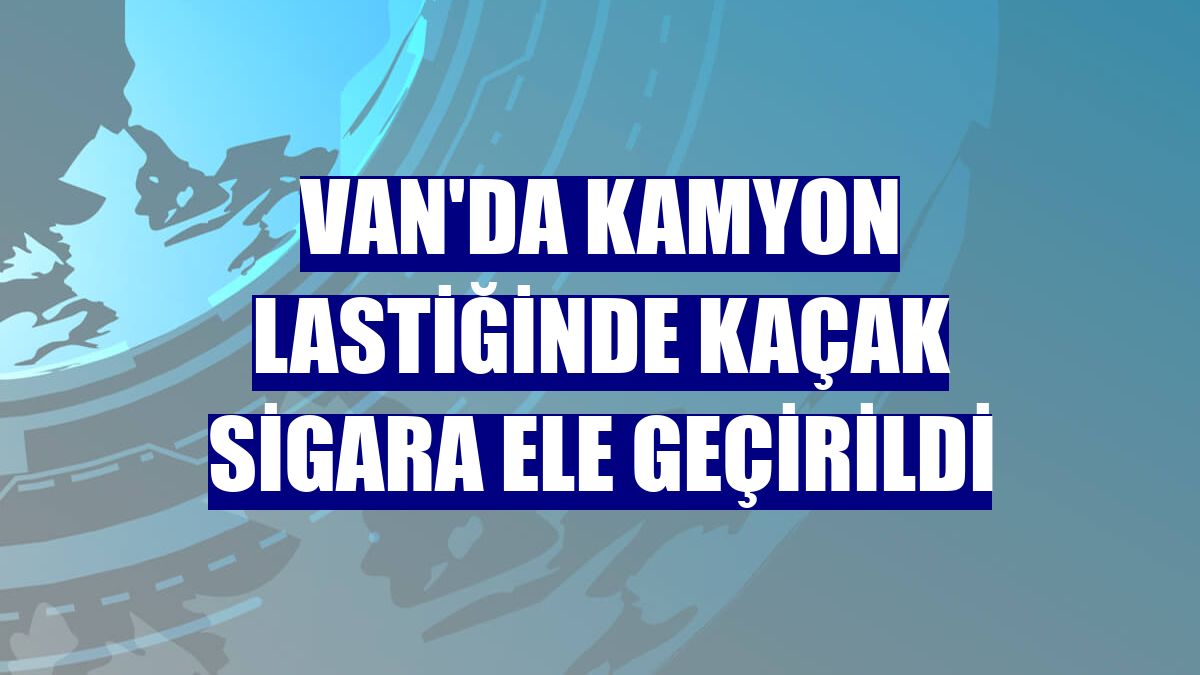 Van'da kamyon lastiğinde kaçak sigara ele geçirildi