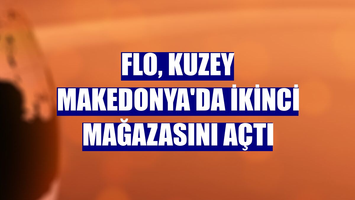 FLO, Kuzey Makedonya'da ikinci mağazasını açtı