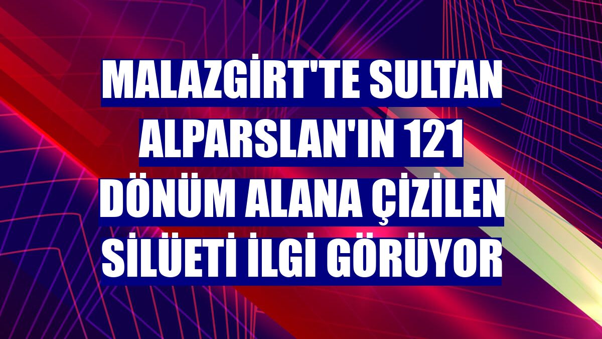 Malazgirt'te Sultan Alparslan'ın 121 dönüm alana çizilen silüeti ilgi görüyor