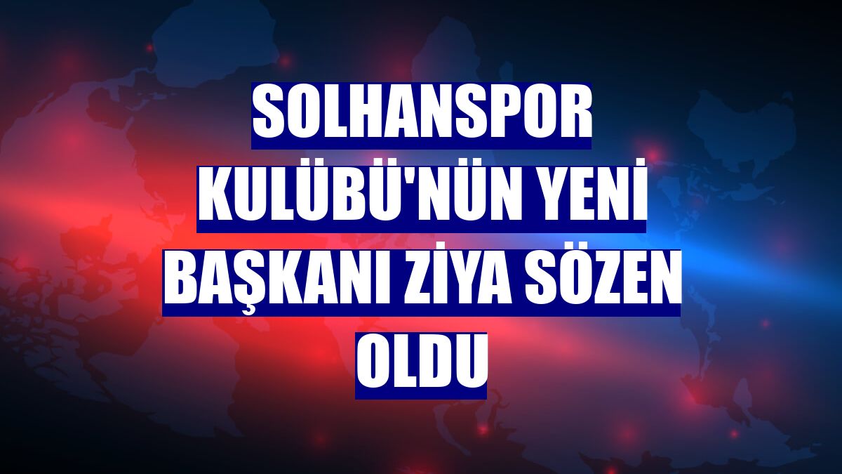 Solhanspor Kulübü'nün yeni başkanı Ziya Sözen oldu
