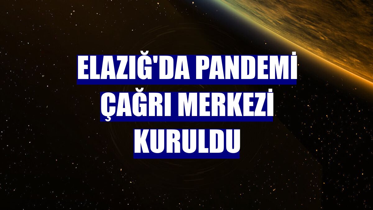 Elazığ'da Pandemi Çağrı Merkezi kuruldu