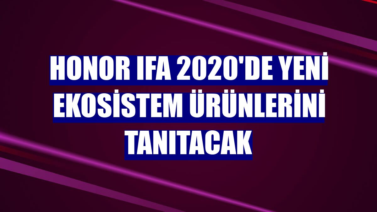 Honor IFA 2020'de yeni ekosistem ürünlerini tanıtacak