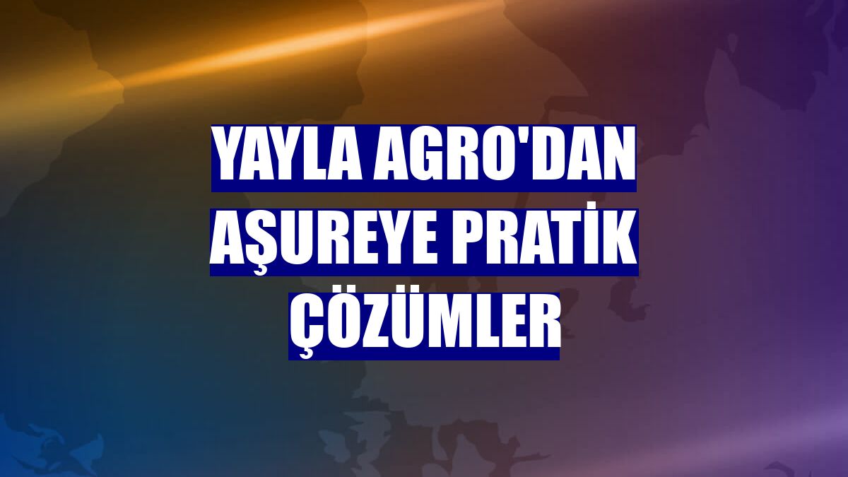 Yayla Agro'dan aşureye pratik çözümler