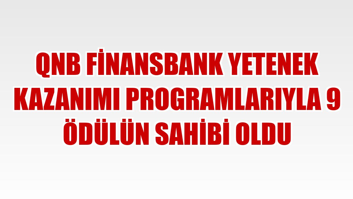 QNB Finansbank yetenek kazanımı programlarıyla 9 ödülün sahibi oldu