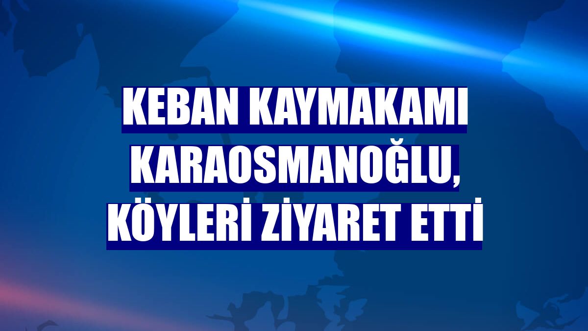 Keban Kaymakamı Karaosmanoğlu, köyleri ziyaret etti