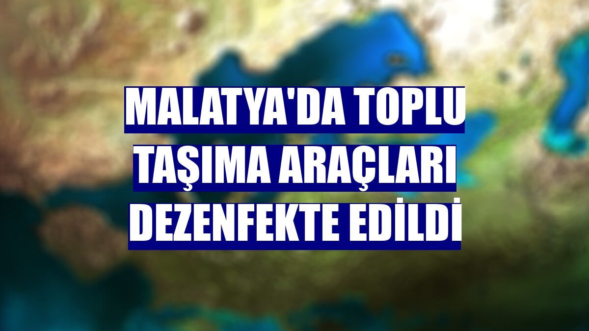 Malatya'da toplu taşıma araçları dezenfekte edildi