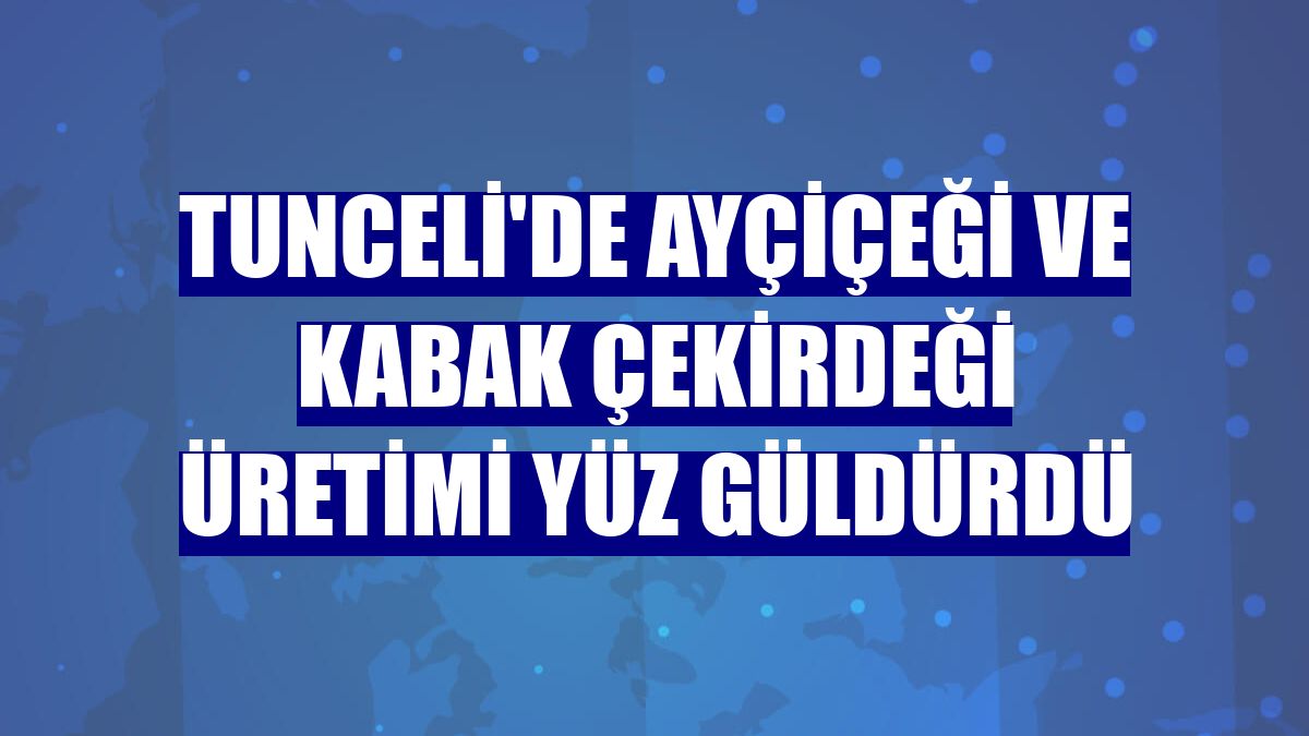 Tunceli'de ayçiçeği ve kabak çekirdeği üretimi yüz güldürdü