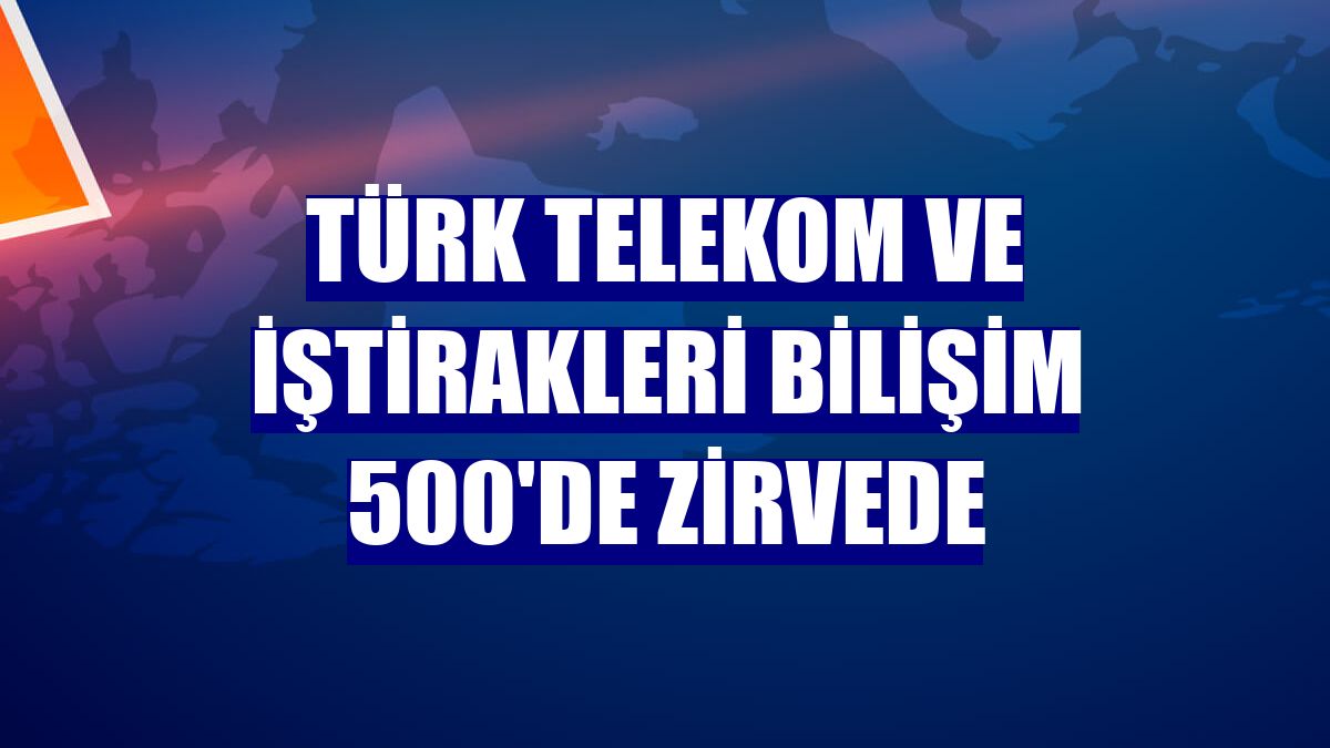 Türk Telekom ve iştirakleri Bilişim 500'de zirvede