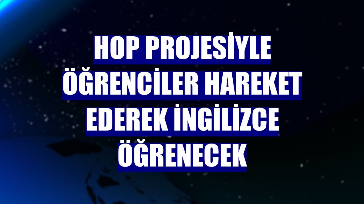HOP projesiyle öğrenciler hareket ederek İngilizce öğrenecek