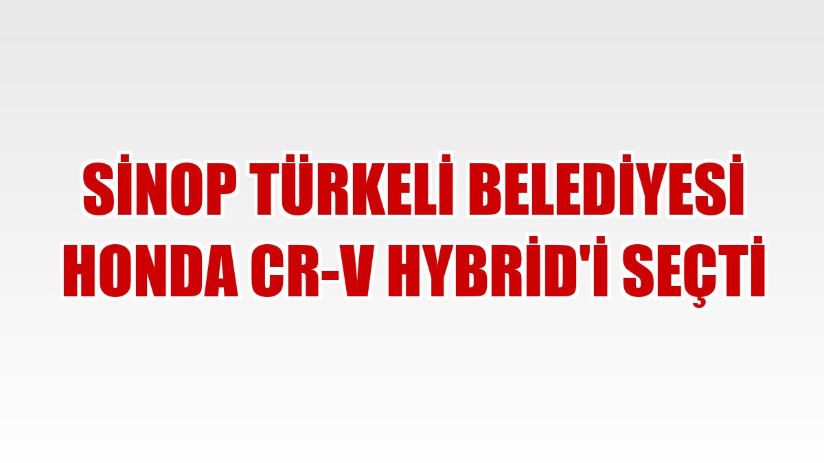 Sinop Türkeli Belediyesi Honda CR-V Hybrid'i seçti