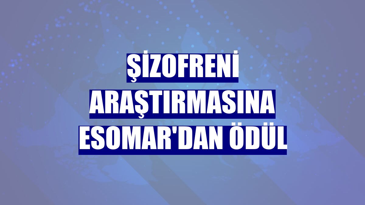 Şizofreni araştırmasına ESOMAR'dan ödül