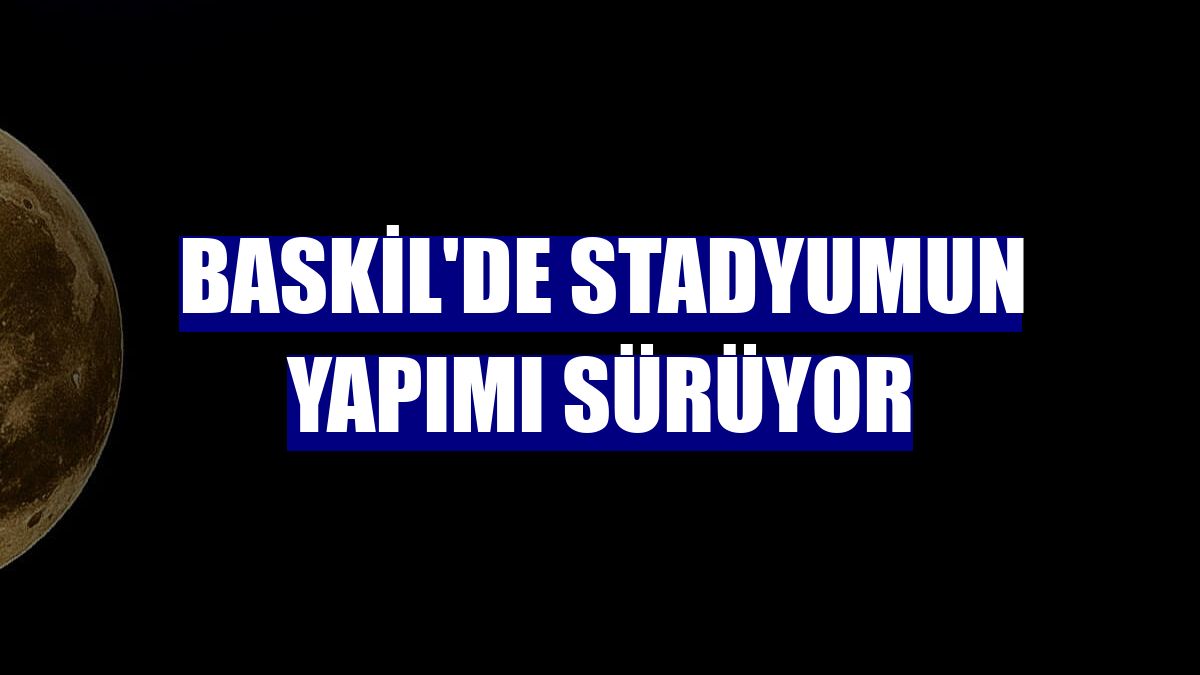 Baskil'de stadyumun yapımı sürüyor