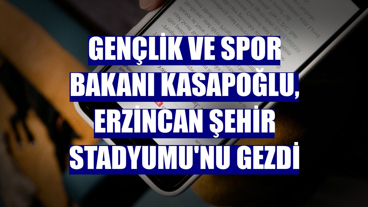 Gençlik ve Spor Bakanı Kasapoğlu, Erzincan Şehir Stadyumu'nu gezdi