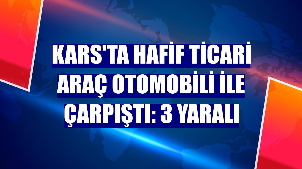 Kars'ta hafif ticari araç otomobili ile çarpıştı: 3 yaralı