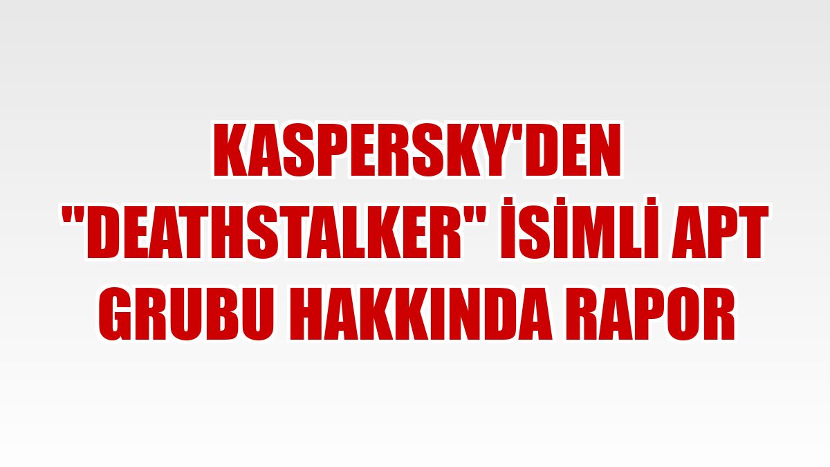 Kaspersky'den 'DeathStalker' isimli APT grubu hakkında rapor