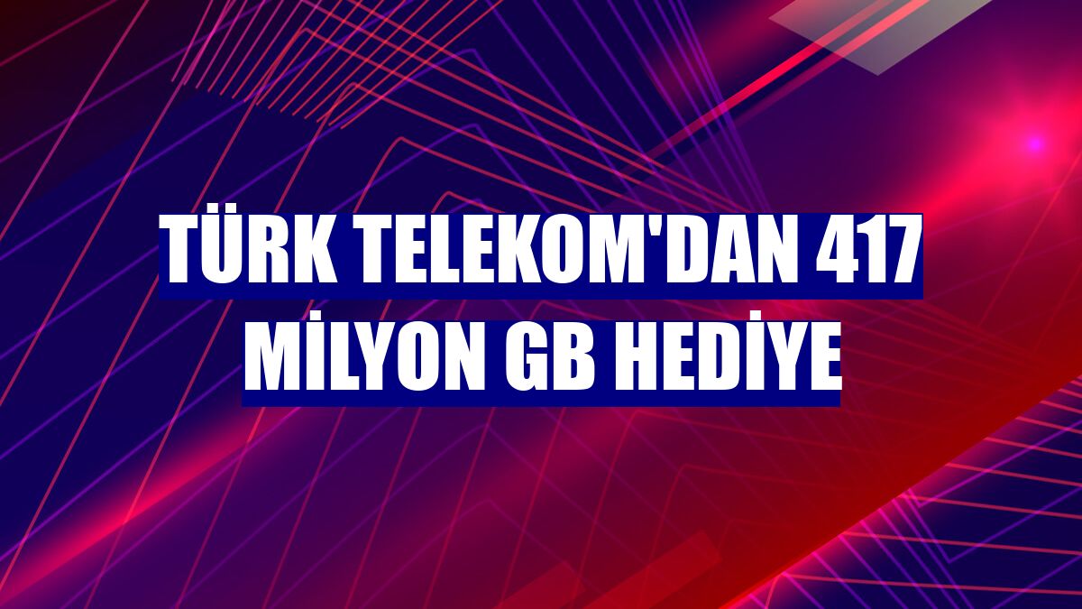 Türk Telekom'dan 417 milyon GB hediye