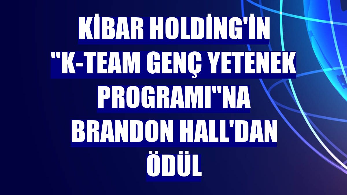 Kibar Holding'in "K-Team Genç Yetenek Programı"na Brandon Hall'dan ödül