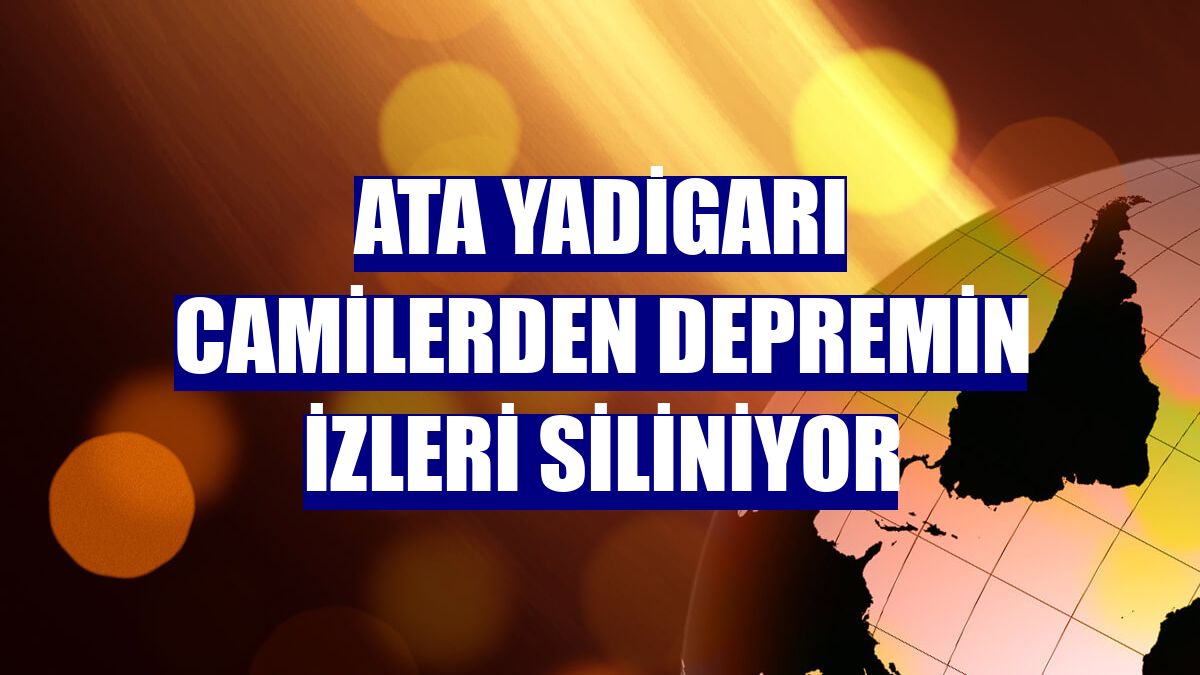 Ata yadigarı camilerden depremin izleri siliniyor