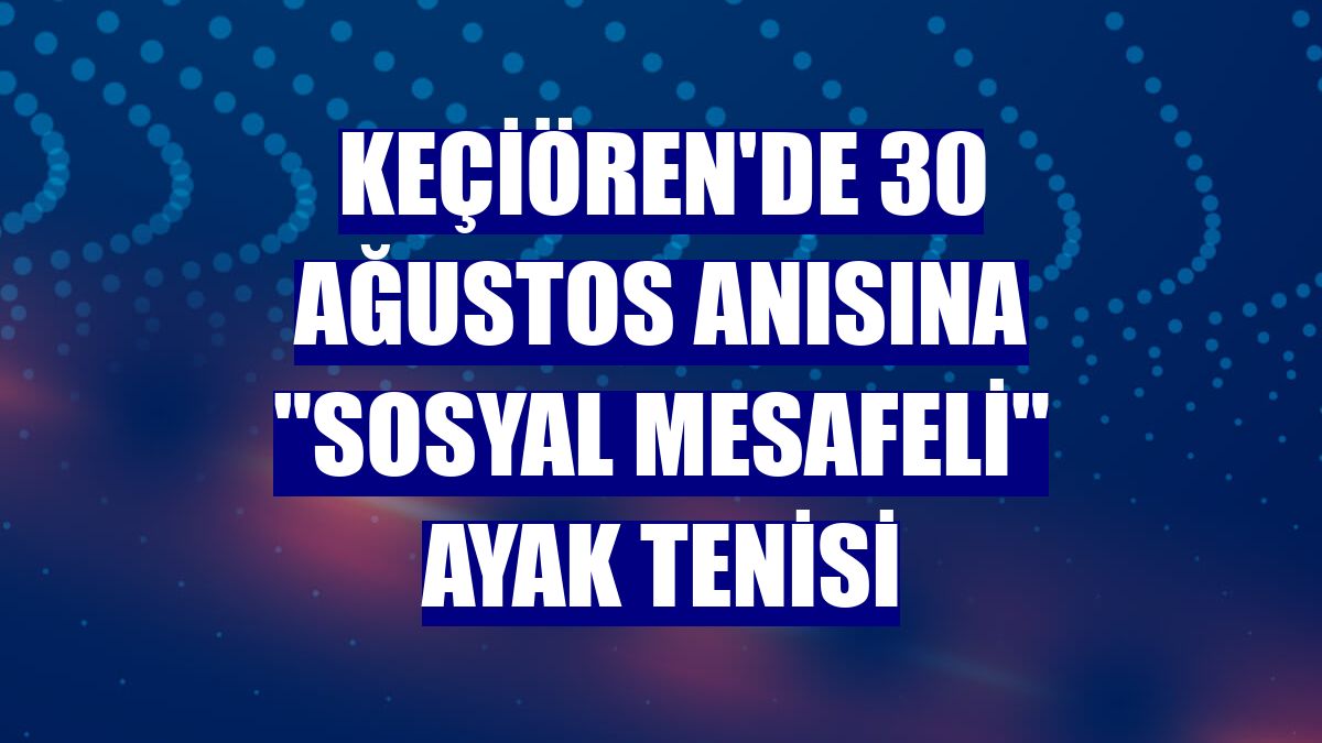 Keçiören'de 30 Ağustos anısına "sosyal mesafeli" ayak tenisi