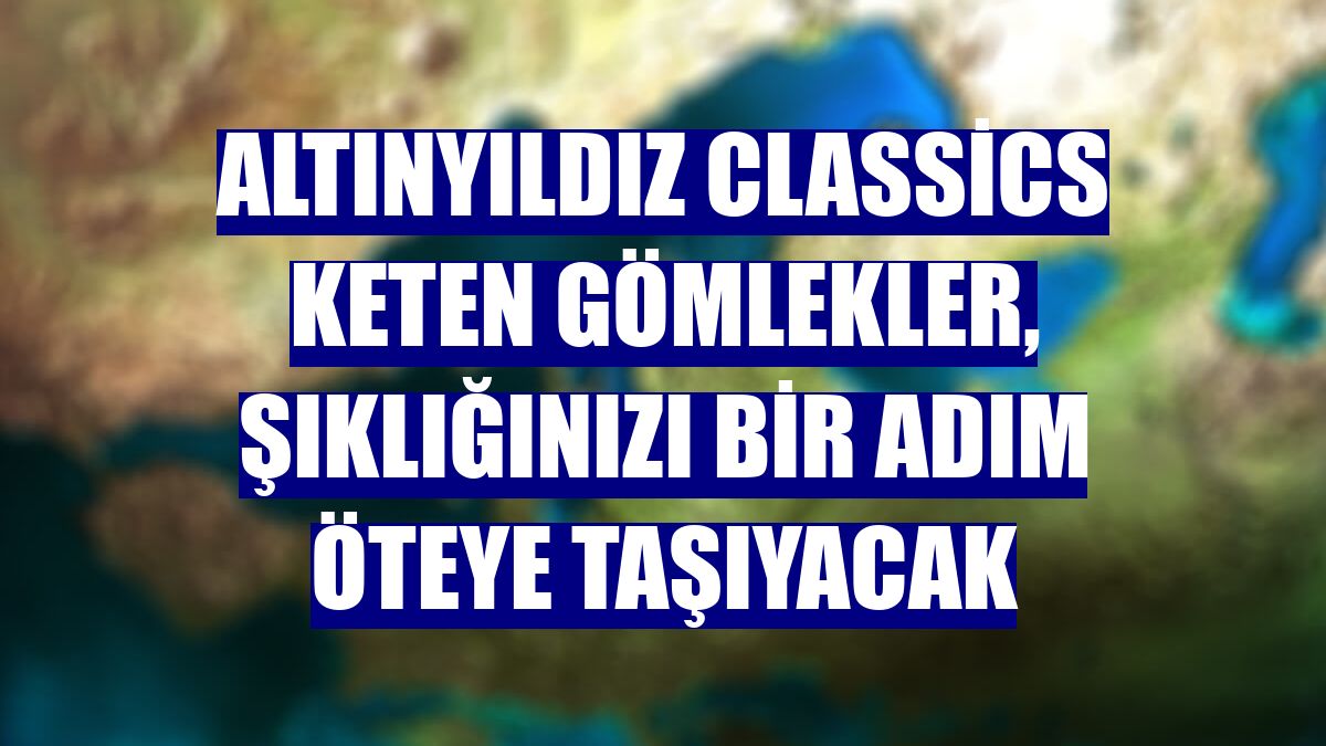 Altınyıldız Classics keten gömlekler, şıklığınızı bir adım öteye taşıyacak