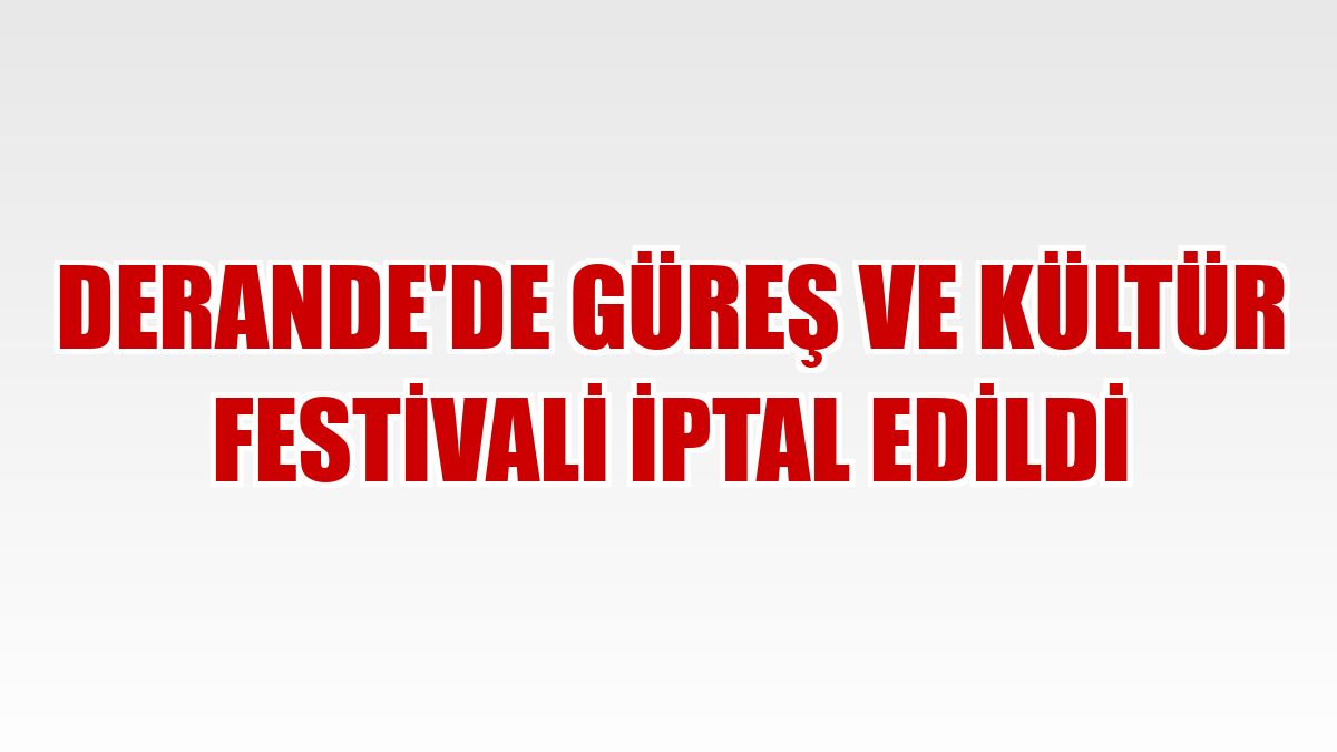 Derande'de güreş ve kültür festivali iptal edildi